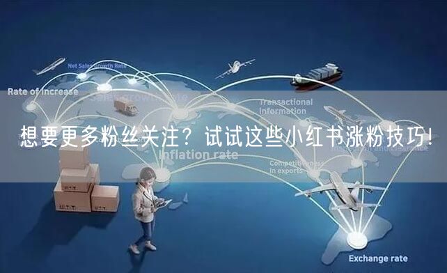 想要更多粉丝关注？试试这些小红书涨粉技巧！