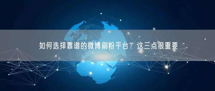 如何选择靠谱的微博刷粉平台？这三点很重要