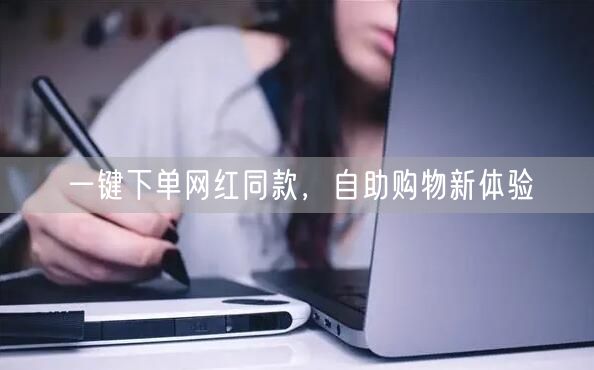 一键下单网红同款，自助购物新体验