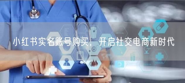 小红书实名账号购买，开启社交电商新时代